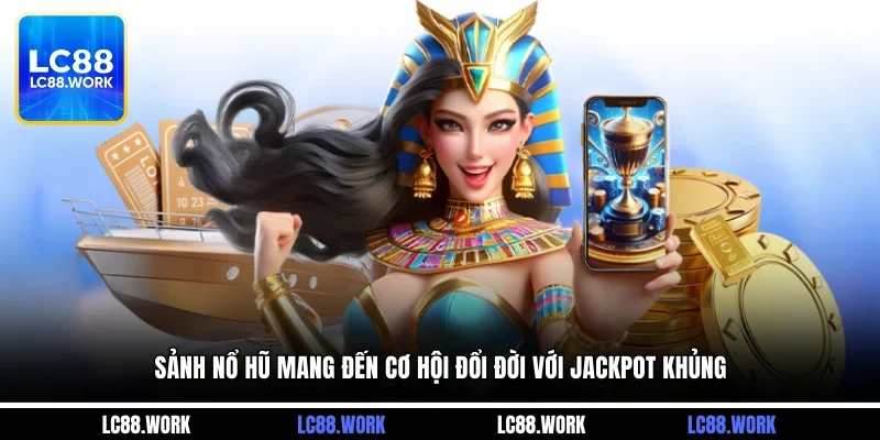 Sảnh nổ hũ mang đến cơ hội đổi đời với jackpot khủng
